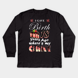 I gave birth 18 years ago, where is my cake? Kids Long Sleeve T-Shirt